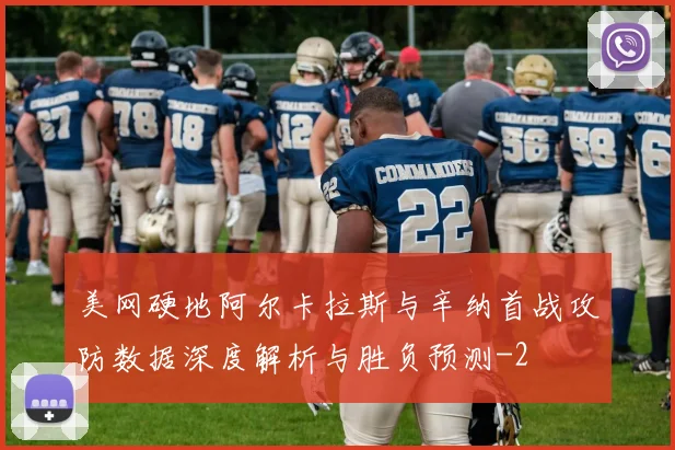 美网硬地阿尔卡拉斯与辛纳首战攻防数据深度解析与胜负预测